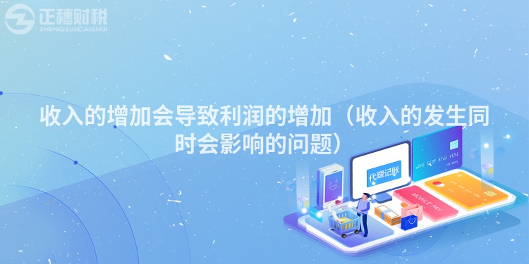 收入的增加會導致利潤的增加（收入的發生同時會影響的問題）