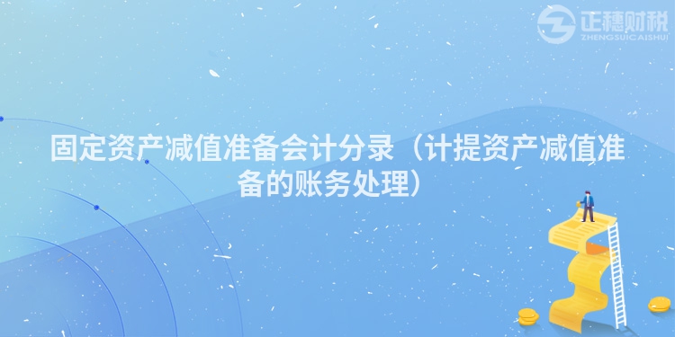 固定資產減值準備會計分錄（計提資產減值準備的賬務處理）