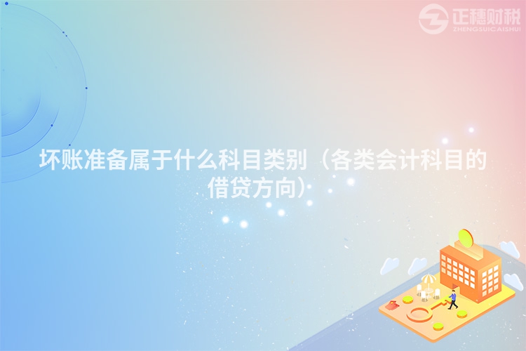 壞賬準備屬于什么科目類別（各類會計科目的借貸方向）