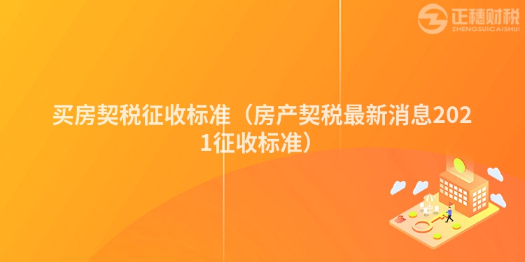 買房契稅征收標準（房產(chǎn)契稅最新消息2023征收標準）