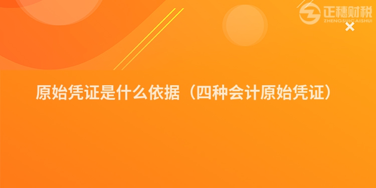 原始憑證是什么依據(jù)（四種會計(jì)原始憑證）