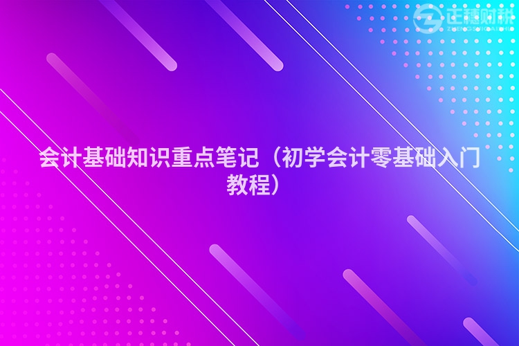 會計基礎知識重點筆記（初學會計零基礎入門教程）