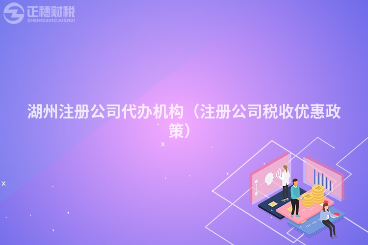 湖州注冊公司代辦機構（注冊公司稅收優惠政策）