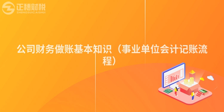 公司財務做賬基本知識（事業單位會計記賬流程）