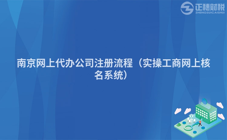 南京網上代辦公司注冊流程（實操工商網上核名系統）