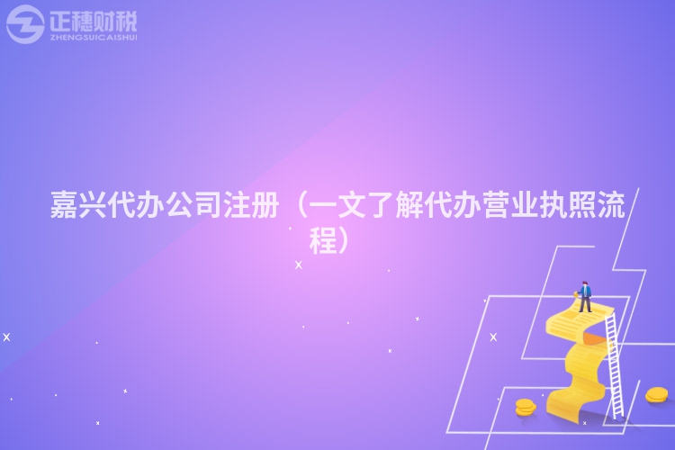 嘉興代辦公司注冊（一文了解代辦營業執照流程）