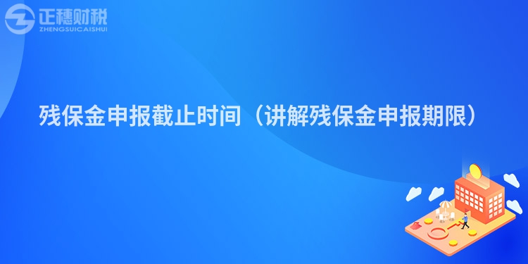 殘保金申報截止時間（講解殘保金申報期限）