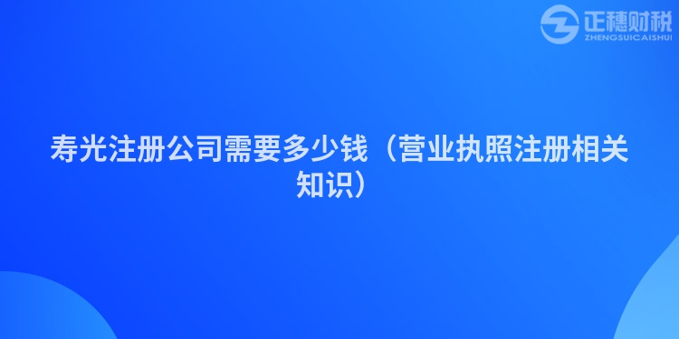 壽光注冊公司需要多少錢（營業執照注冊相關知識）