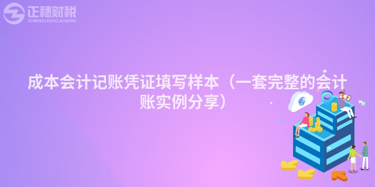 成本會(huì)計(jì)記賬憑證填寫(xiě)樣本（一套完整的會(huì)計(jì)賬實(shí)例分享）