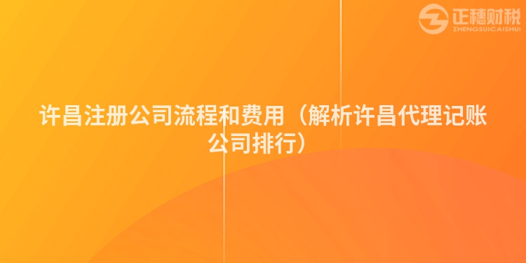 許昌注冊(cè)公司流程和費(fèi)用（解析許昌代理記賬公司排行）