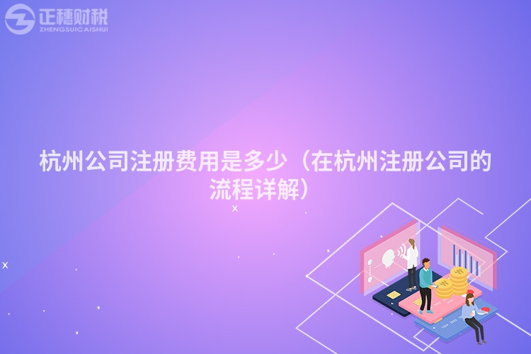 杭州公司注冊費用是多少（在杭州注冊公司的流程詳解）