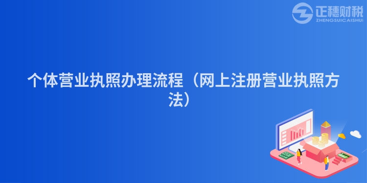 個體營業(yè)執(zhí)照辦理流程（網(wǎng)上注冊營業(yè)執(zhí)照方法）