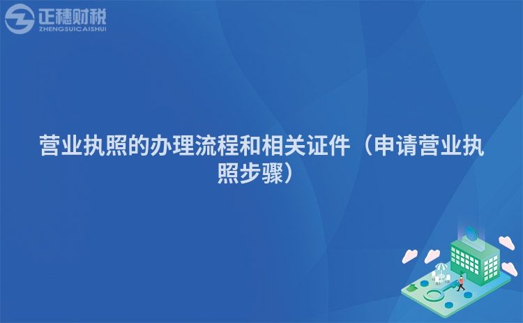 營業(yè)執(zhí)照的辦理流程和相關證件（申請營業(yè)執(zhí)照步驟）