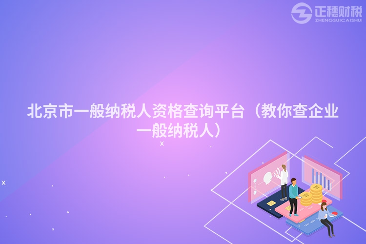 北京市一般納稅人資格查詢平臺（教你查企業一般納稅人）