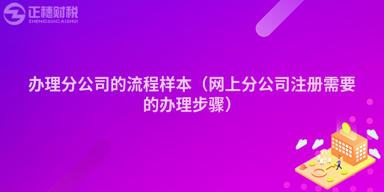 辦理分公司的流程樣本（網上分公司注冊需要的辦理步驟）