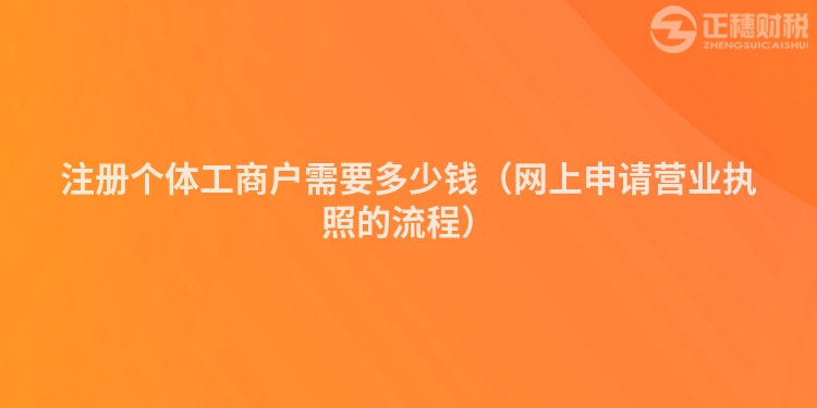 注冊個體工商戶需要多少錢（網上申請營業執照的流程）