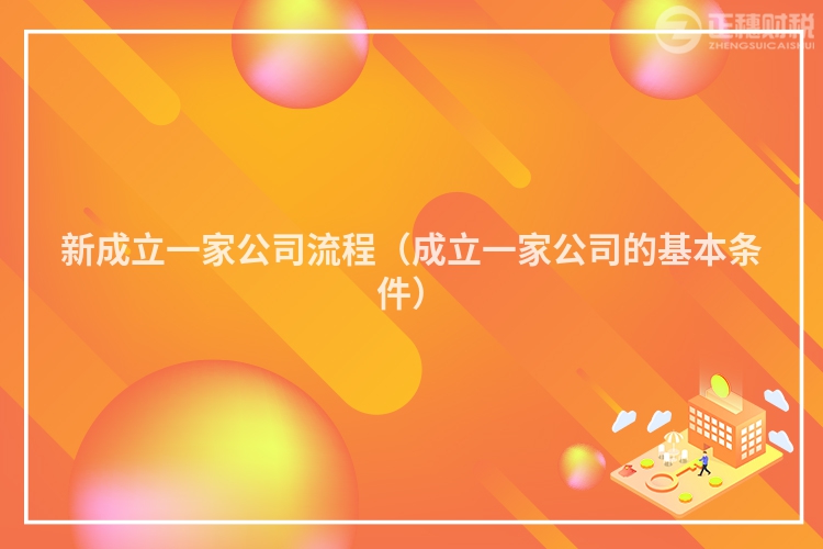 新成立一家公司流程（成立一家公司的基本條件）